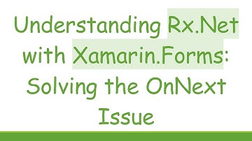 Understanding Rx.Net with Xamarin.Forms: Solving the OnNext Issue