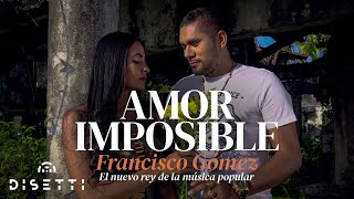 Francisco Gómez - Amor Imposible (Video Oficial) | "El Nuevo Rey De La Música Popular" chords