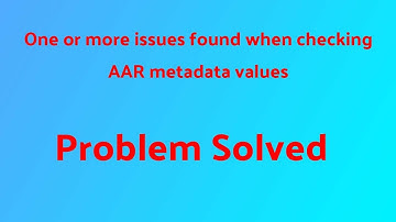 One or more issues found when checking AAR metadata values [Problem Solved]