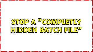 Stop a "completly hidden batch file" (2 Solutions!!)