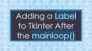 Adding a Label to Tkinter After the mainloop()