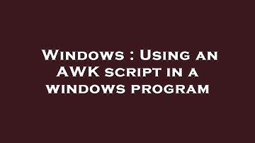Windows : Using an AWK script in a windows program