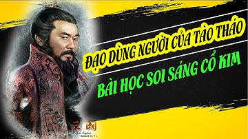 Đạo Dùng Người Kinh Điển Của Tào Tháo Bài Học Soi Sáng Cổ Kim