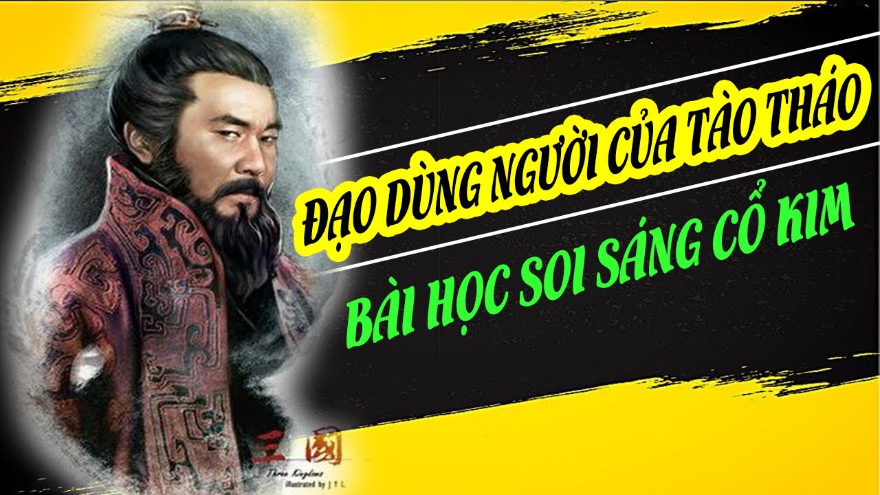 Đạo Dùng Người Kinh Điển Của Tào Tháo Bài Học Soi Sáng Cổ Kim