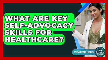 What Are Key Self-advocacy Skills For Healthcare? - Your Accessible Health