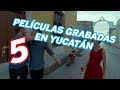 5 PELÍCULAS grabadas en YUCATÁN