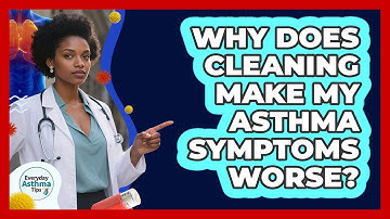 Why Does Cleaning Make My Asthma Symptoms Worse? - Everyday Asthma Tips
