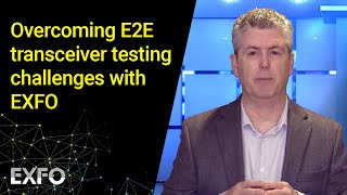 Overcoming E2E transceiver testing challenges with EXFO
