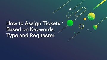 How to Assign Tickets Based on Keywords, Types and Requesters