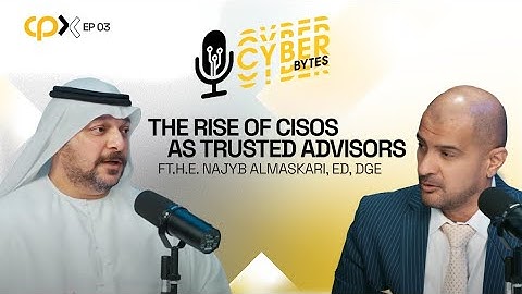 Cyber Bytes Ep 03 | The Rise of CISOs as Trusted Advisors Ft.H.E. Najyb AlMaskari, ED, DGE