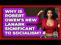 Why Is Robert Owen's New Lanark Significant To Socialism? - Socialism Explained