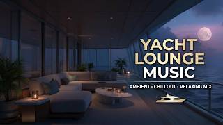 Luxury Yacht Lounge Music ~ Chillout Mix for Sunset &amp; Pool Parties