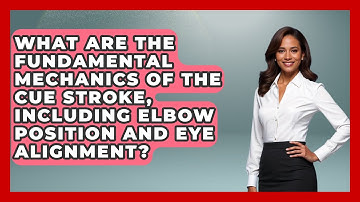 What Are the Fundamental Mechanics of the Cue Stroke, Including Elbow Position and Eye Alignment?