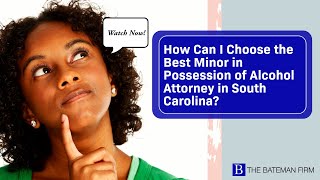 How Can I Choose the Best Minor in Possession of Alcohol Attorney in South Carolina? | Watch Now