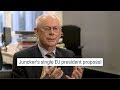 Van rompuy on junckers single eu president proposal