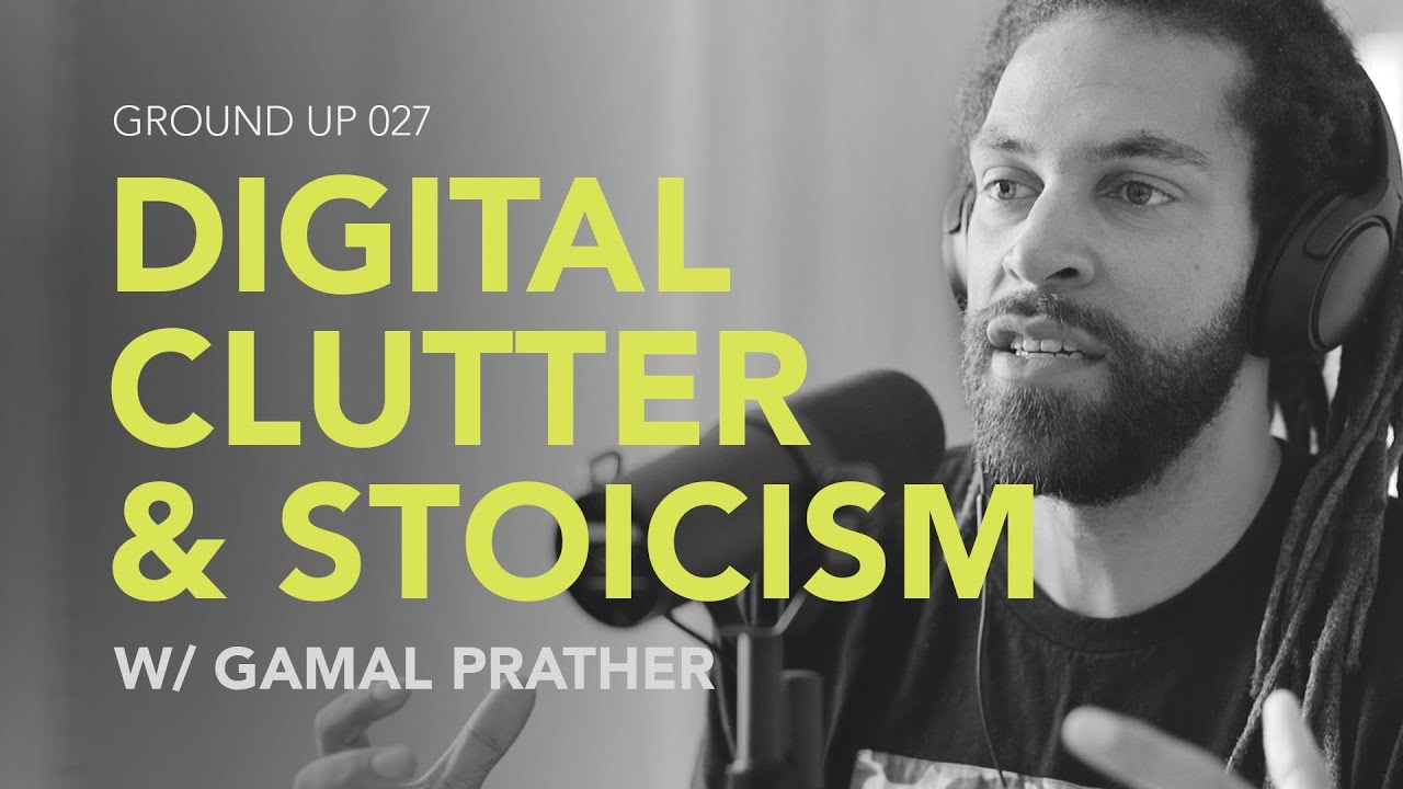 Ground Up 027 – Digital Clutter & Stoicism w/ Gamal Prather Ground Up 027 – Digital Clutter & Stoicism w/ Gamal Prather