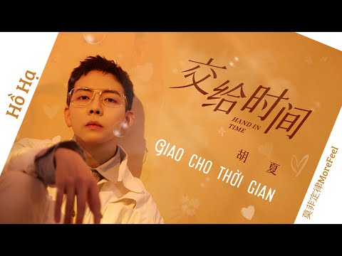 [Vietsub + Pinyin] Giao cho thời gian – Hồ Hạ |《交给时间》– 胡夏 Hu Xia〈Bát Nguyệt Vị Ương〉