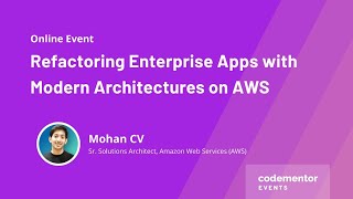 Refactoring Enterprise Apps with Modern Architectures on AWS | Mohan CV |  Sr. Solutions Architect