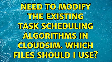 Need to modify the existing TASK SCHEDULING algorithms in Cloudsim. Which files should I use?