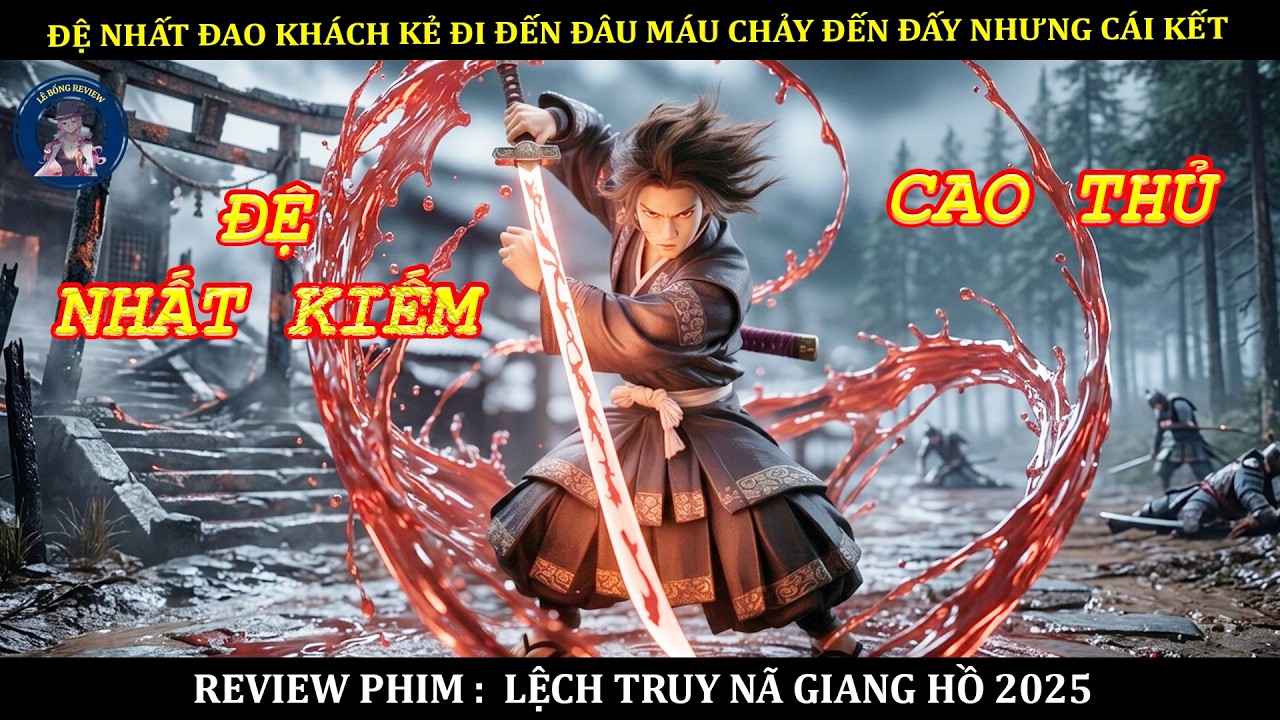 ĐỆ NHẤT ĐAO KHÁCH KẺ ĐI ĐẾN ĐÂU MÁU CHẢY ĐẾN ĐẤY NHƯNG CÁI KẾT || PHIM LỆCH TRUY NÃ GIANG HỒ 2025