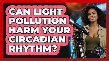 Can Light Pollution Harm Your Circadian Rhythm? - Astronomy Made Simple
