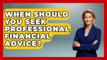When Should You Seek Professional Financial Advice? - Learn As An Adult