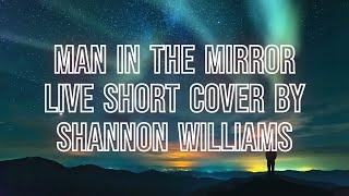 Man In The Mirror ‐ Live Short Cover by Shannon Williams - Lyrics