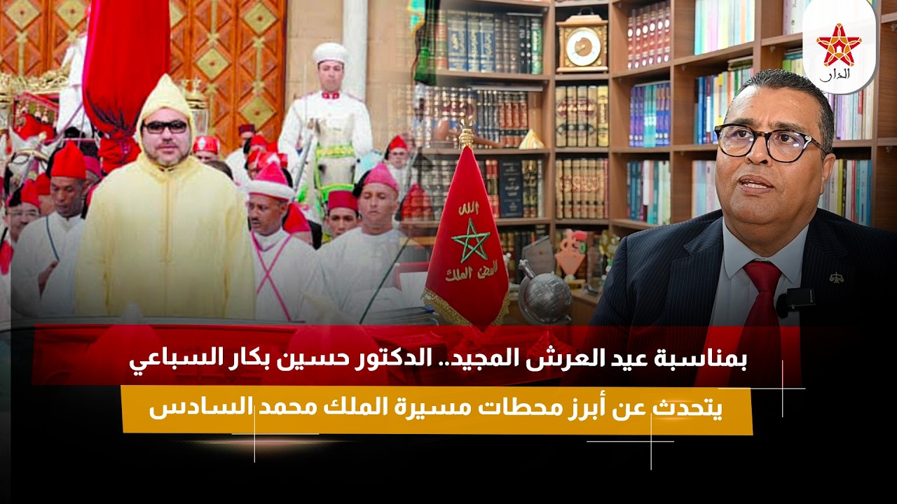 بمناسبة عيد العرش المجيد.. الدكتور حسين بكار السباعي يتحدث عن أبرز محطات مسيرة الملك محمد السادس