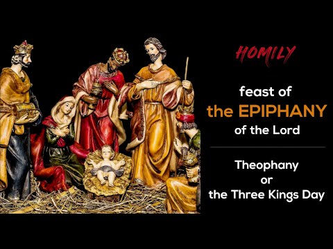 Homily for the Feast of the Epiphany of the Lord, Year C ( Theophany or 3 Kings Day )6 January 2022