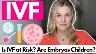 Is IVF Safe? Should Embryos Be Considered Children?