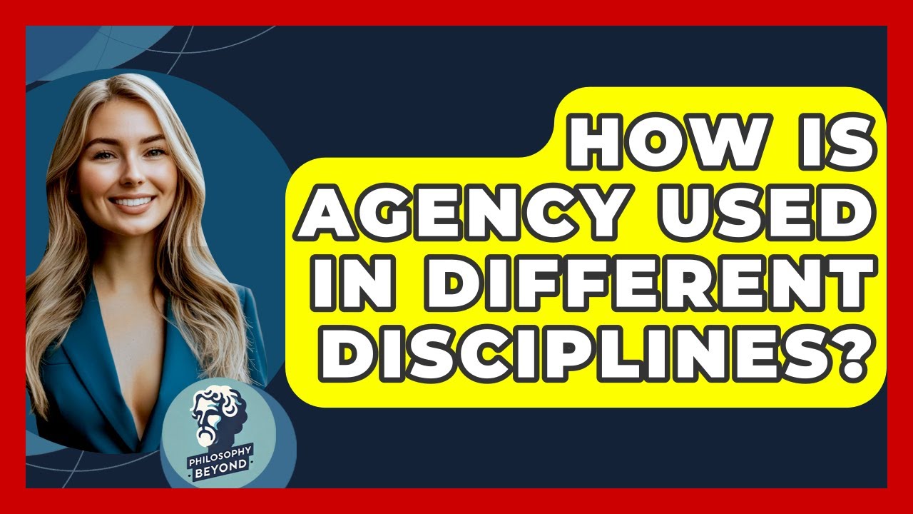 How Is Agency Used In Different Disciplines? - Philosophy Beyond