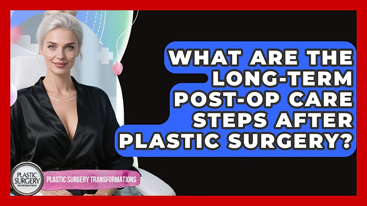 What Are the Long-Term Post-Op Care Steps After Plastic Surgery?