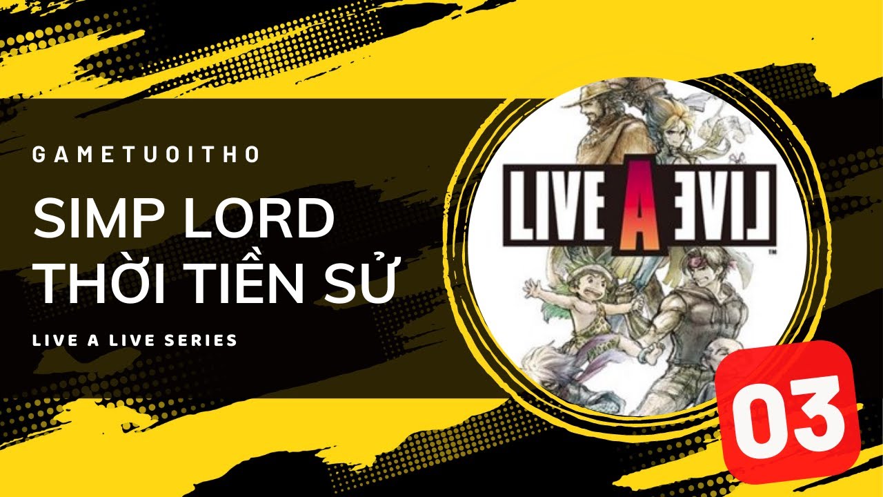 [GAME TUỔI THƠ] SIMP LORD THỜI TIỀN SỬ !!! Huyền thoại SNES - LIVE A LIVE #3