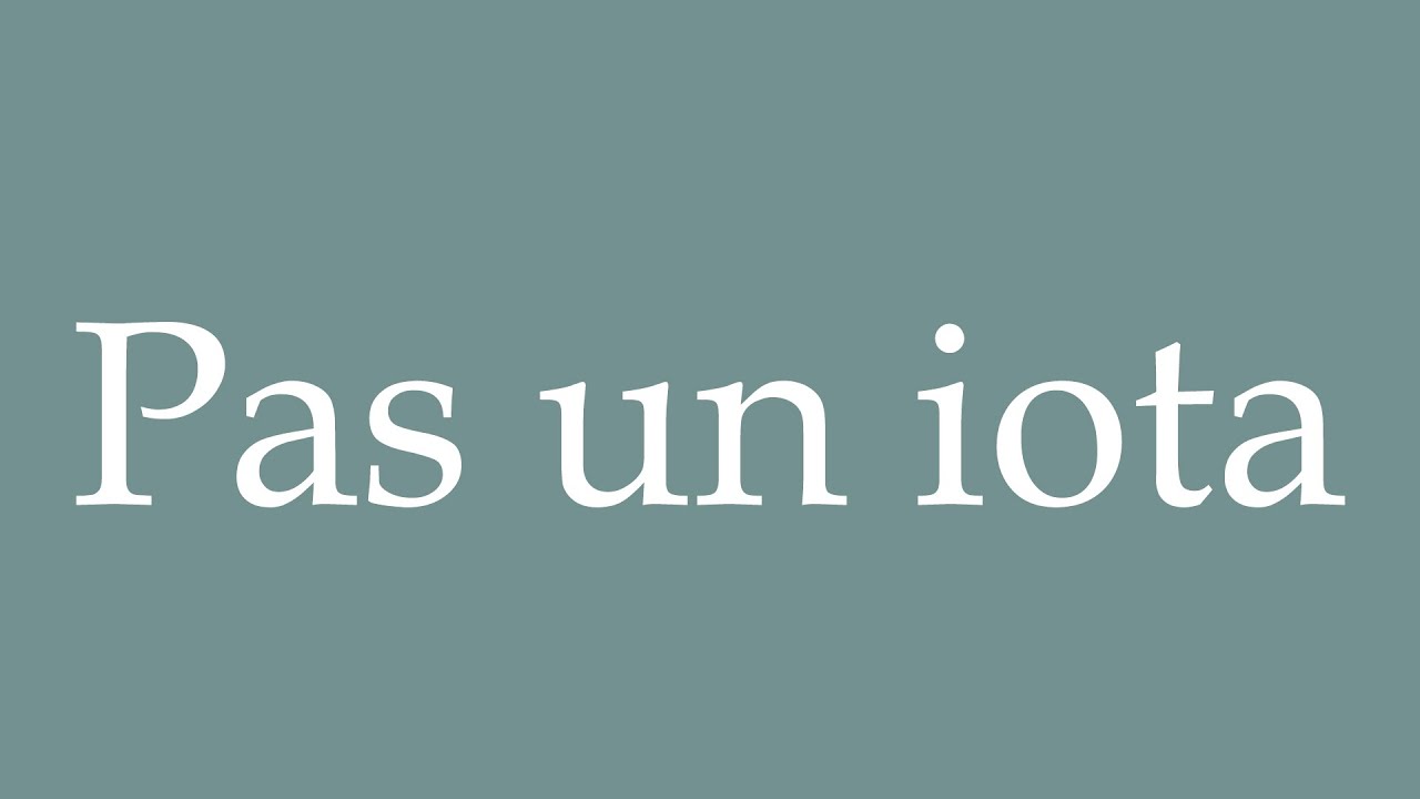 How to Pronounce ''Pas un iota'' (Not an iota) Correctly in French