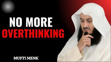 “How To Stop Overthinking Everything | The QUICKEST Way | Mufti Menk”