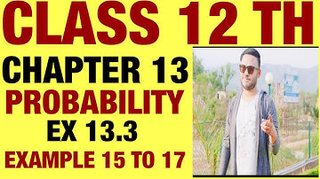 NCERT EX 13.3 EXAMPLE 15 TO 17 SOLUTIONS OF PROBABILITY CHAPTER 13 CLASS 12TH(PART1)