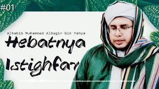 Hebatnya Istighfar || Alhabib Muhammad Albagir bin Alwy bin Yahya #01