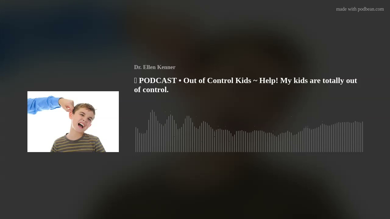 🎤 PODCAST • Out of Control Kids ~ Help! My kids are totally out of control.