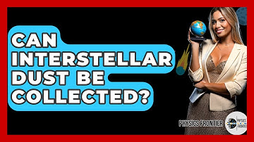 Can Interstellar Dust Be Collected? - Physics Frontier