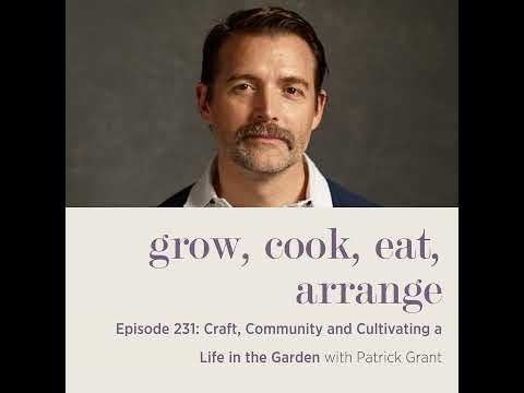 Craft, Community and Cultivating a Life in the Garden with Patrick Grant - Episode 231
