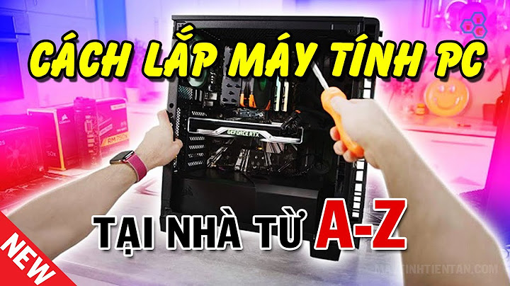 Hướng dẫn lắp ráp pc năm 2024