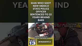 Man who shot New Mexico State Police officer sentenced to 22 years behind bars