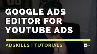 AdSkills | How We Use Google Ads Editor For YouTube Ads