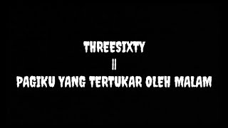 Lirik lagu THREESIXTY PAGIKU YANG TERTUKAR OLEH MALAM
