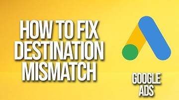 How To Fix Destination Mismatch Google Ads
