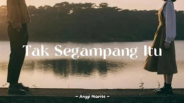 Tak Segampang Itu - Anggi Marito (lyrics)