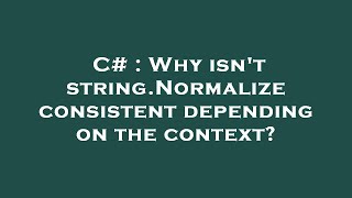 C# : Why isn't string.Normalize consistent depending on the context