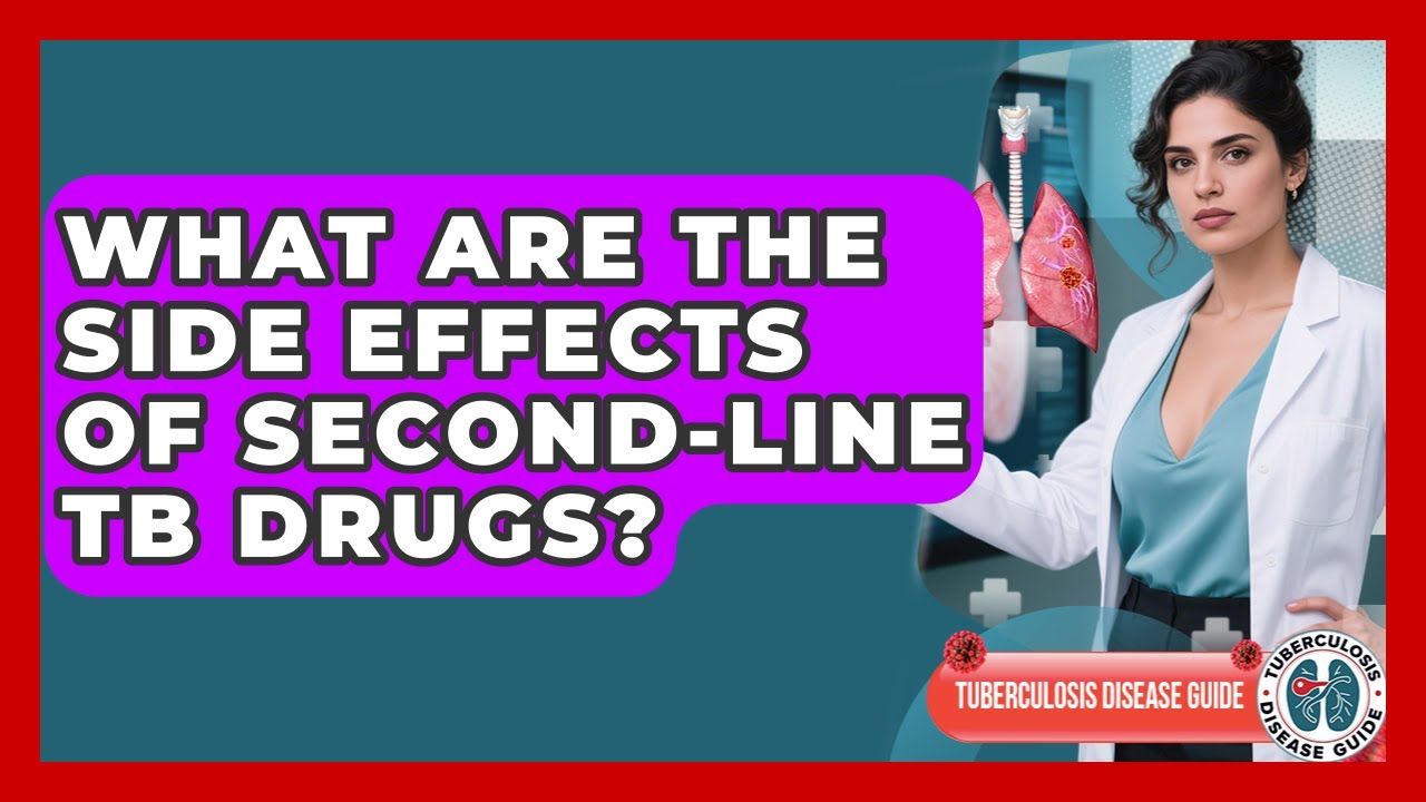 What Are The Side Effects Of Second-line TB Drugs? | Tuberculosis Disease Guide News