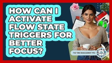 How Can I Activate Flow State Triggers For Better Focus? - The Time Management Pro
