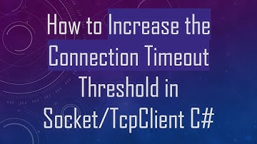 How to Increase the Connection Timeout Threshold in Socket/TcpClient C#